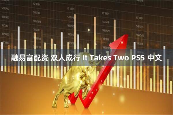 融易富配资 双人成行 It Takes Two PS5 中文